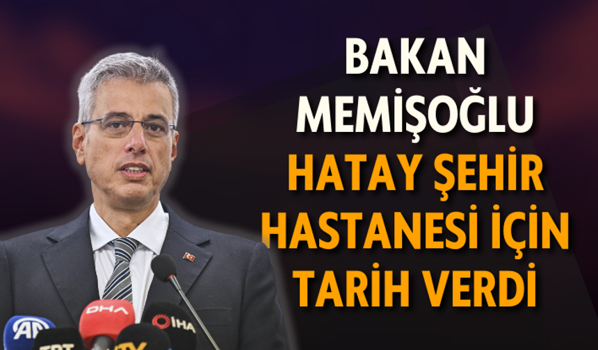 Bakan Memişoğlu, Hatay Şehir Hastanesi için tarih verdi