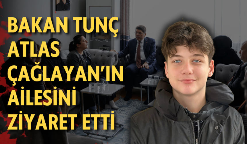 BakanTunç, Atlas Çağlayan’ın ailesini ziyaret etti