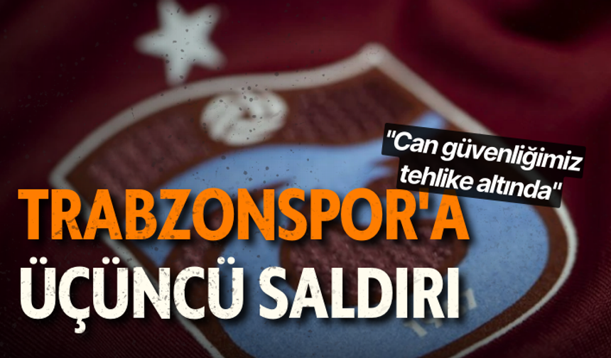 Trabzonspor'a üçüncü saldırı : "Can güvenliğimiz tehlike altında"