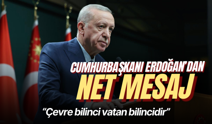 Cumhurbaşkanı Erdoğan: Çevre bilinci vatan bilincidir
