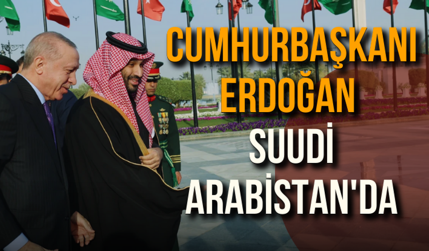 Cumhurbaşkanı Erdoğan Suudi Arabistan'da