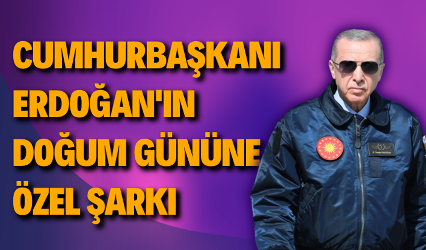 Cumhurbaşkanı Erdoğan'ın doğum gününe özel şarkı