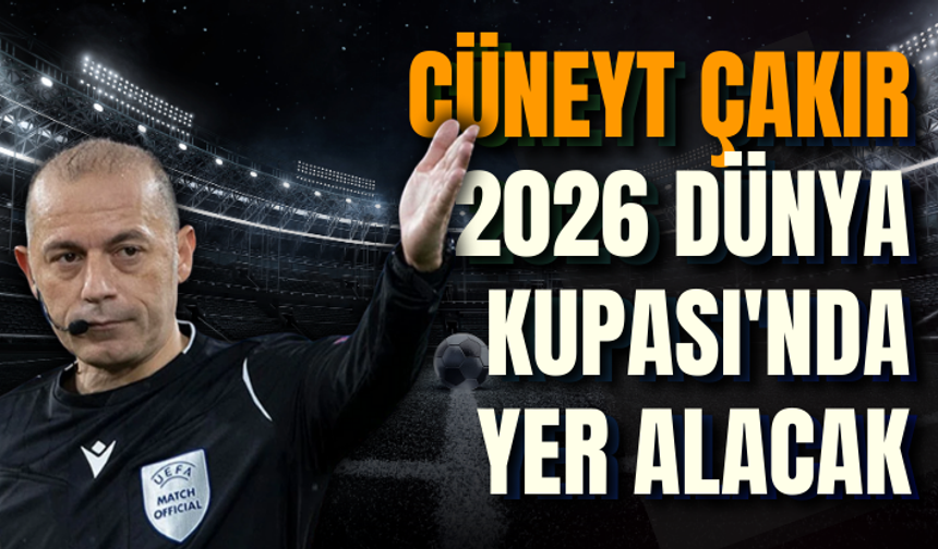 Cüneyt Çakır 2026 Dünya Kupası'nda yer alacak