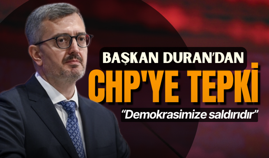 İletişim Başkanı Duran'dan CHP'ye tepki: Demokrasimize saldırıdır