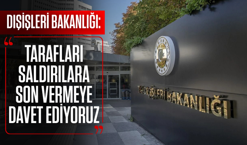 Dışişleri: Tarafları saldırılara son vermeye davet ediyoruz