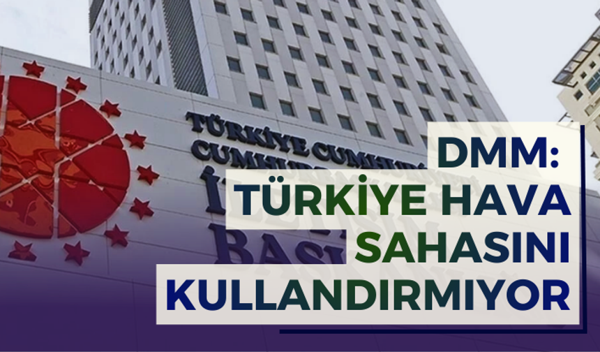 DMM: Türkiye hava sahasını kullandırmıyor
