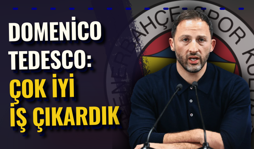 Tedesco'dan transfer dönemi değerlendirmesi: Çok iyi iş çıkardık