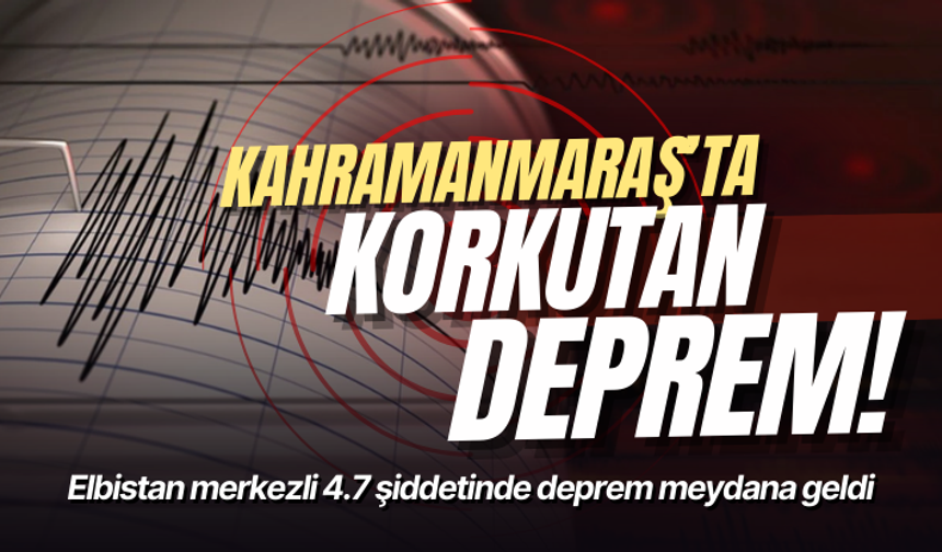 Kahramanmaraş’ta korkutan deprem!