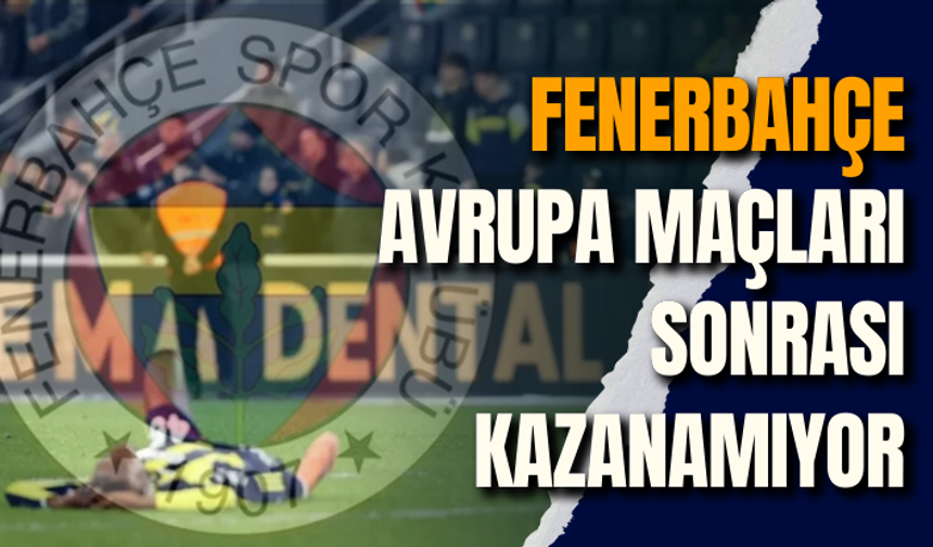 Fenerbahçe, Avrupa maçları sonrası kazanamıyor