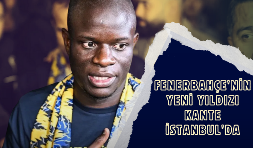 Fenerbahçe'nin yeni yıldızı Kante, İstanbul'da