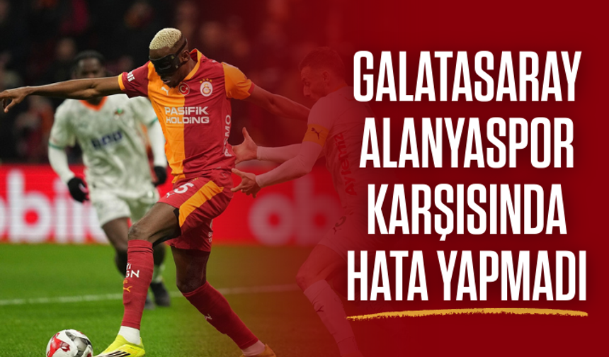 Galatasaray, Alanyaspor karşısında hata yapmadı