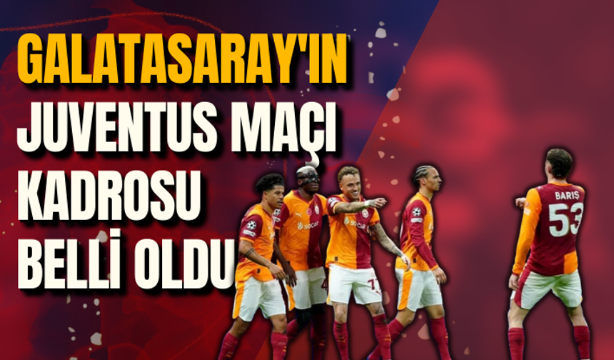 Galatasaray'ın Juventus maçı kadrosu belli oldu