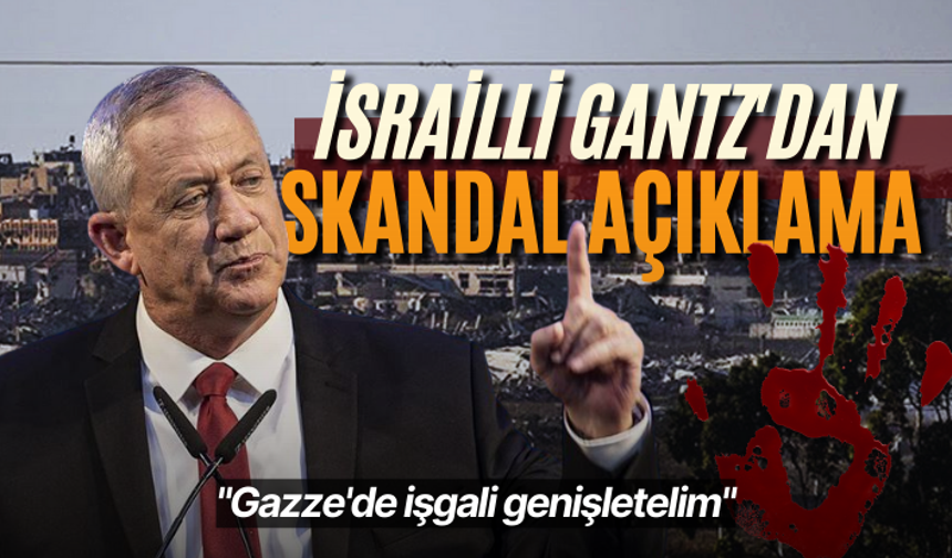 İsrailli Gantz'dan skandal açıklama: Gazze'de işgali genişletelim