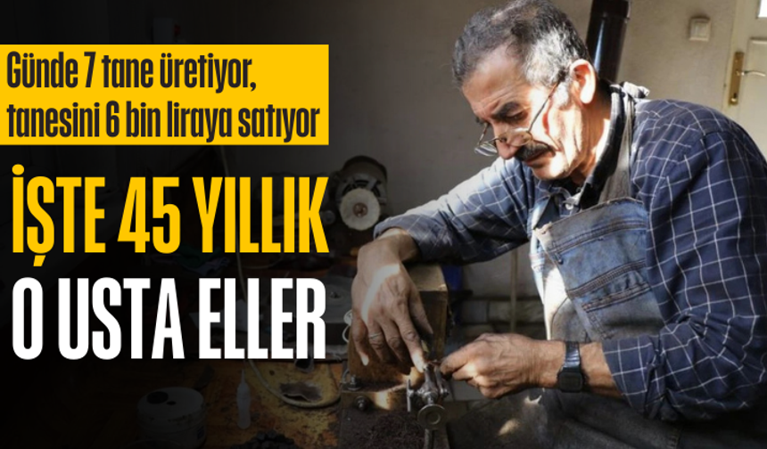 45 yıldır ustalıkla işliyor! Günde 7 tane üretiyor, tanesini 6 bin liraya satıyor...