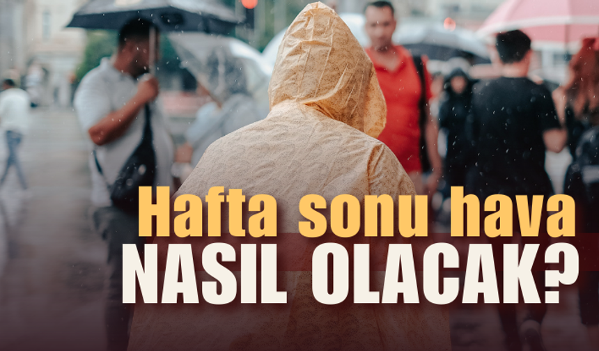 Hafta sonu yurt genelinde hava nasıl olacak?