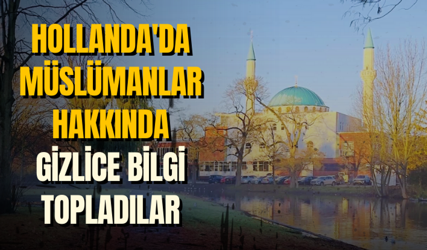 Hollanda'da Müslümanlar hakkında gizlice bilgi topladılar