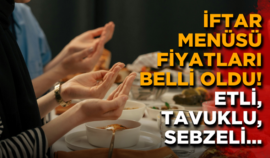 İftar menüsü fiyatları belli oldu! Etli, tavuklu, sebzeli...