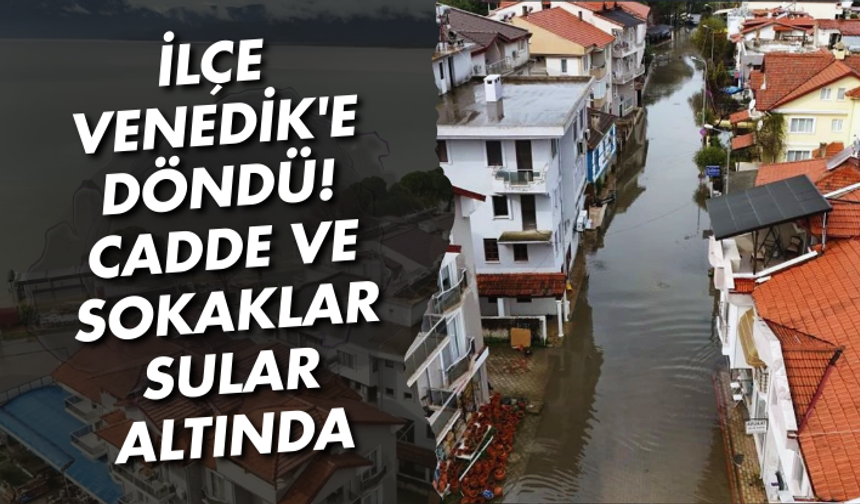 İlçe Venedik'e döndü! Cadde ve sokaklar sular altında