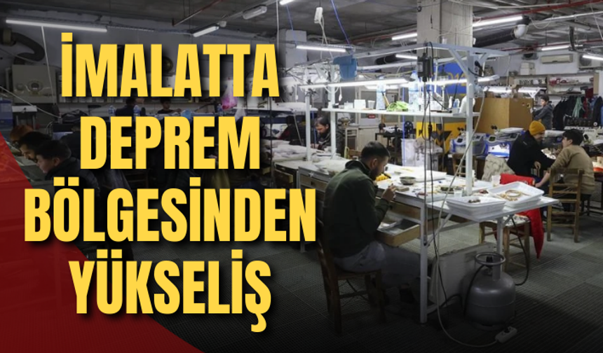 Deprem bölgesinin imalat sanayisi, Türkiye ortalamasını geçti
