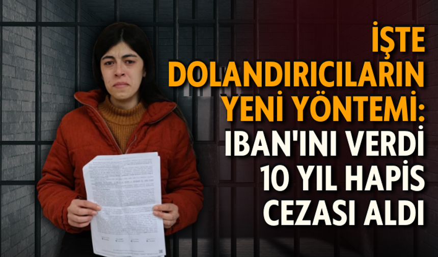 İşte dolandırıcıların yeni yöntemi: IBAN'ını verdi 10 yıl hapis cezası aldı