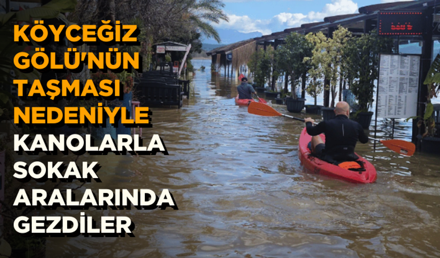 Köyceğiz Gölü'nün taşması nedeniyle kanolarla sokak aralarında gezdiler