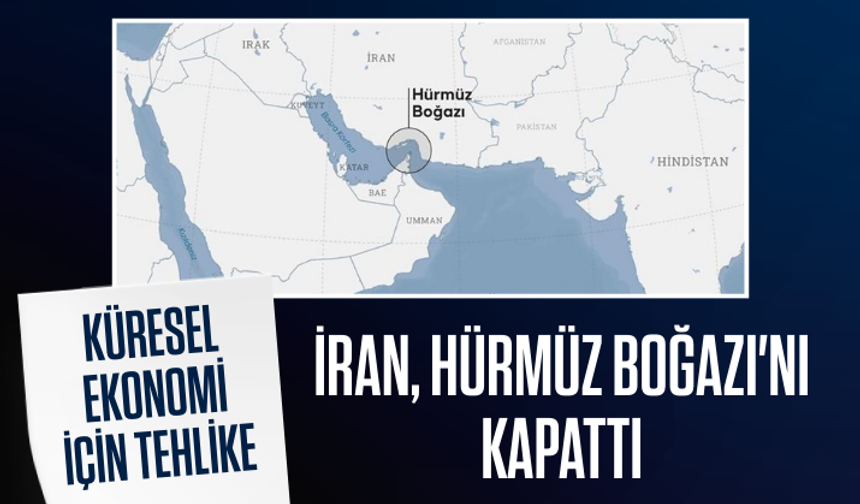 Küresel ekonomi için tehlike: İran, Hürmüz Boğazı'nı kapattı