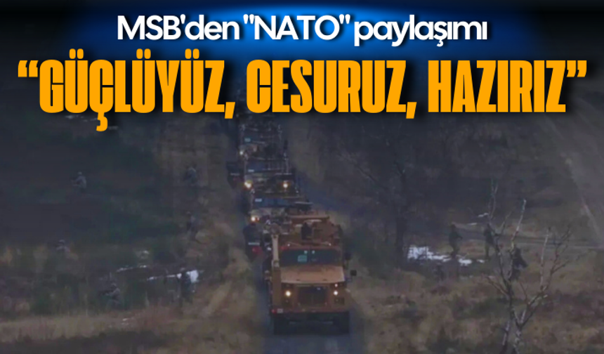 MSB'den "NATO" paylaşımı: Güçlüyüz, cesuruz, hazırız