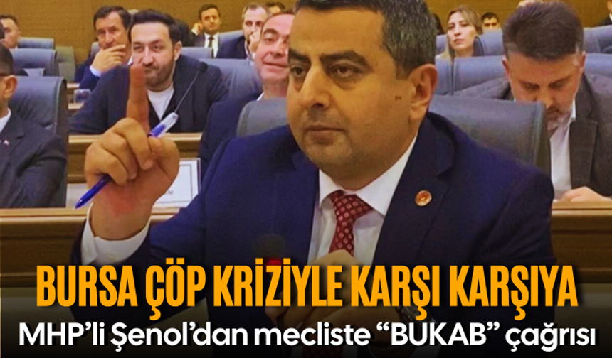 MHP’li Şenol’dan Meclis’te “BUKAB” çağrısı: Bursa çöp kriziyle karşı karşıya