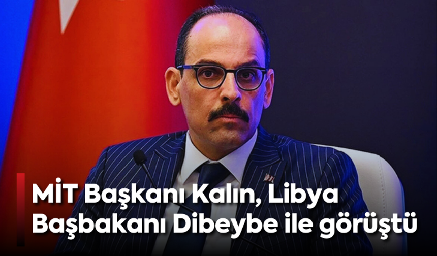 MİT Başkanı Kalın, Libya Başbakanı Dibeybe ile görüştü