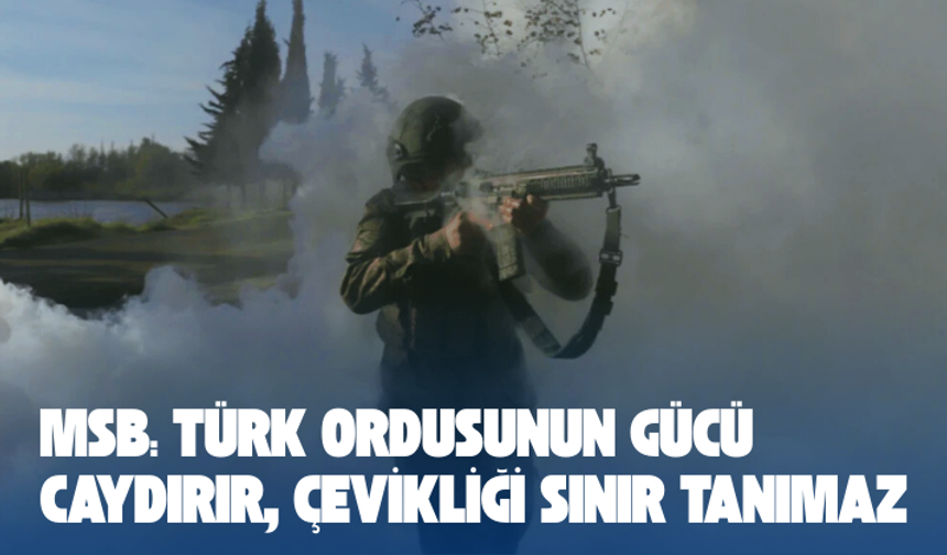 MSB: Türk ordusunun gücü caydırır, çevikliği sınır tanımaz