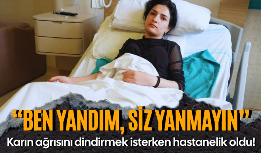 Karın ağrısını dindirmek isterken hastanelik oldu! "Ben yandım, siz yanmayın"