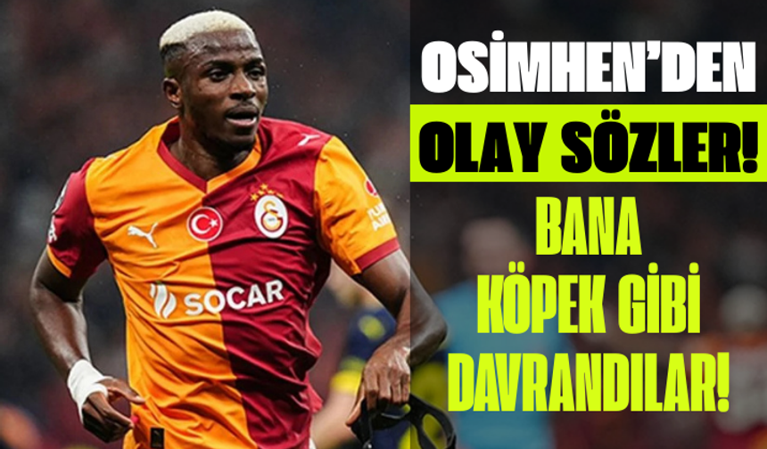 Osimhen'den olay sözler: Bana köpek gibi davrandılar!