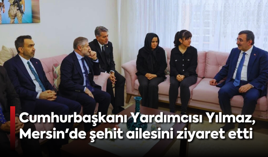 Cumhurbaşkanı Yardımcısı Yılmaz, Mersin'de şehit ailesini ziyaret etti