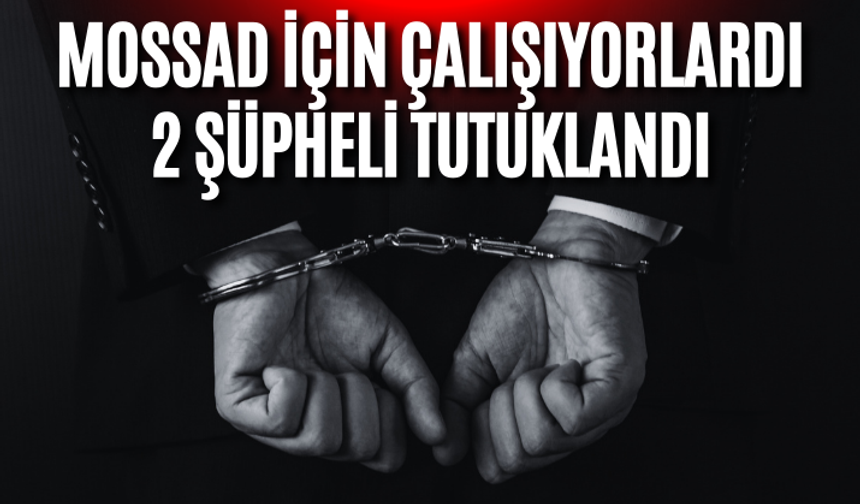 Mossad için çalıştığı tespit edilen 2 şüpheli tutuklandı