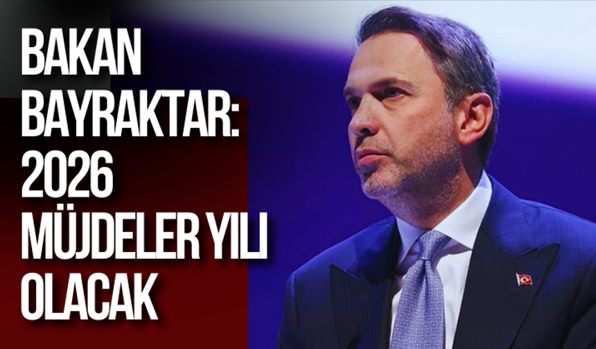 Bakan Bayraktar: 2026 müjdeler yılı olacak