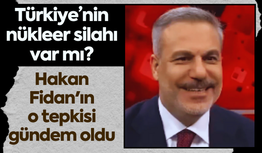 Hakan Fidan'ın, "nükleer silah" sorusuna tepkisi gündem oldu