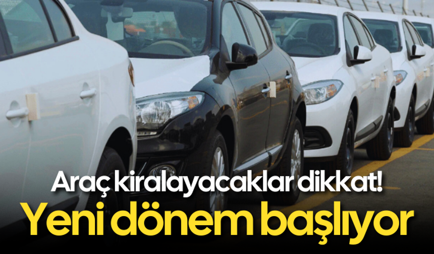 Araç kiralayacaklar dikkat! Yeni dönem başlıyor