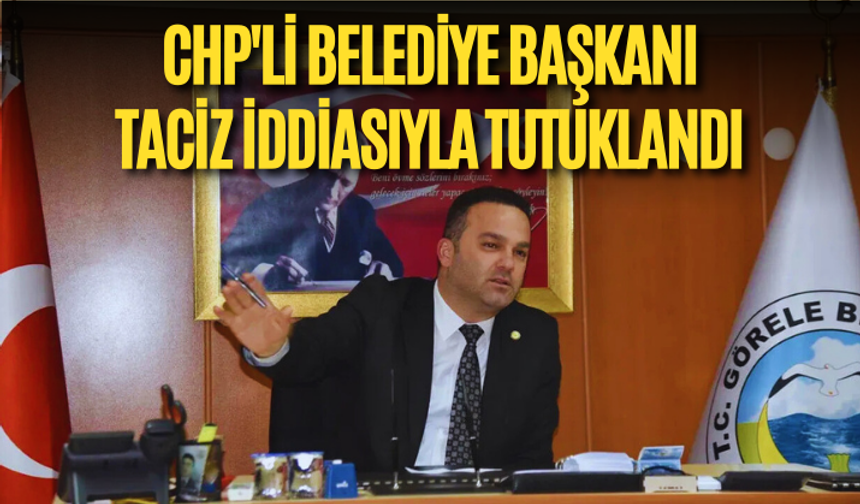 CHP'li Belediye Başkanı taciz iddiasıyla tutuklandı