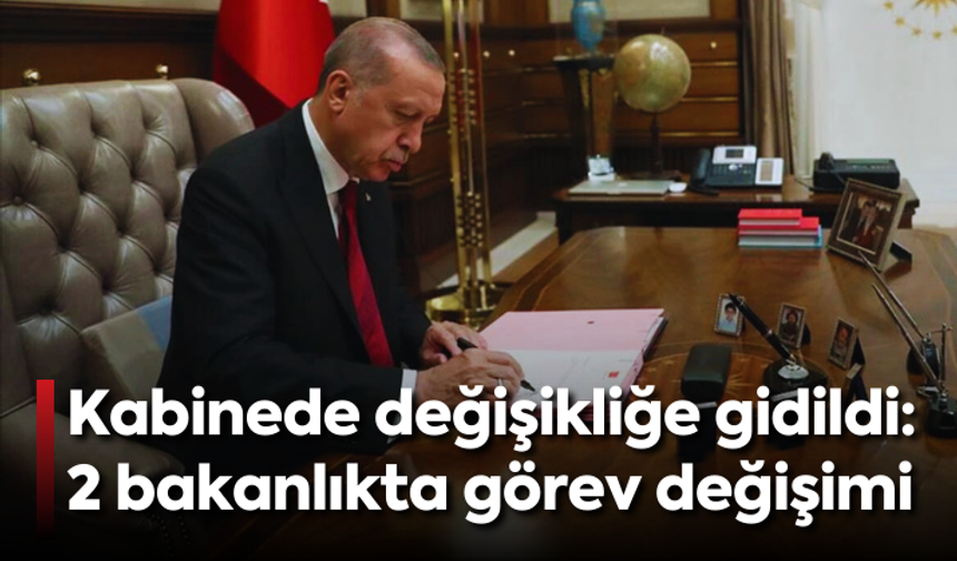 Kabinede Değişikliğe Gidildi: 2 bakanlıkta görev değişimi