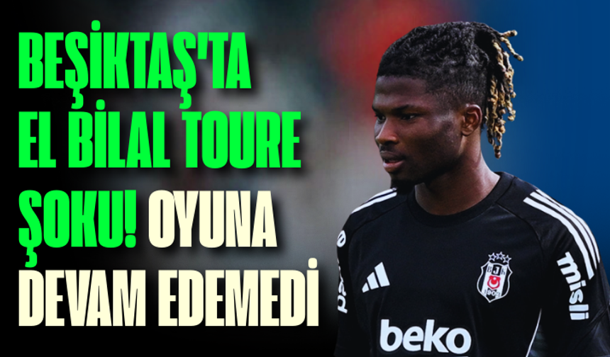 Beşiktaş'ta El Bilal Toure şoku: Oyuna devam edemedi
