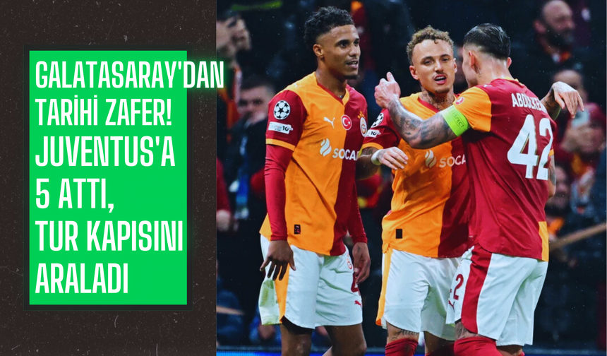 Galatasaray'dan tarihi zafer! Juventus'a 5 attı, tur kapısını araladı