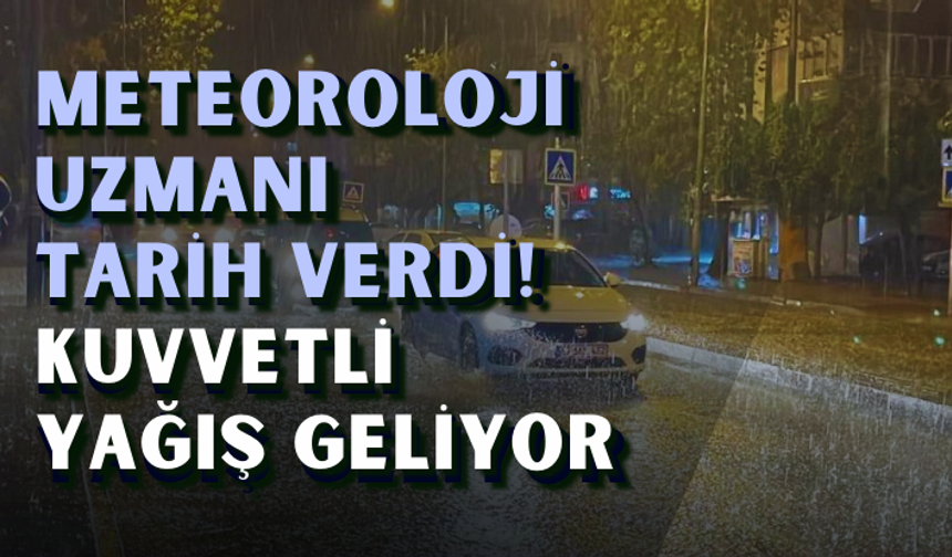 Meteoroloji uzmanı tarih verdi! Kuvvetli yağış geliyor