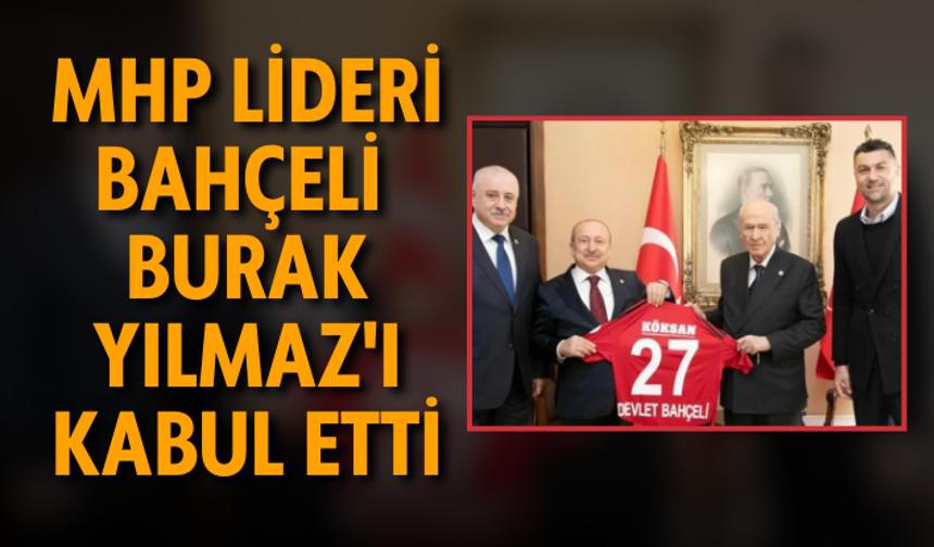 MHP Lideri Bahçeli, Burak Yılmaz'ı kabul etti