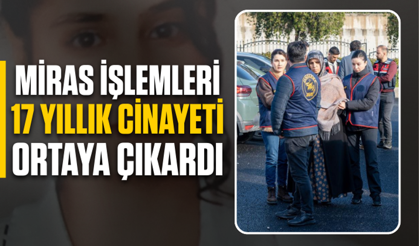 Miras davası 17 yıl sonra gerçeği ortaya çıkardı! Ebru Koyuncu cinayete kurban gitmiş...