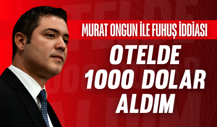 Murat Ongun ile fuhuş iddiası: Otelde 1000 dolar aldım