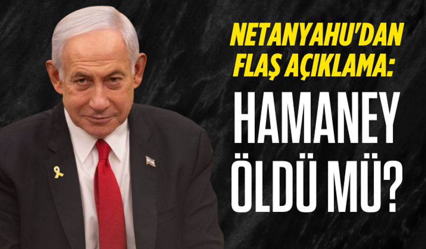 Netanyahu'dan flaş açıklama: Hamaney öldüğünü savundu
