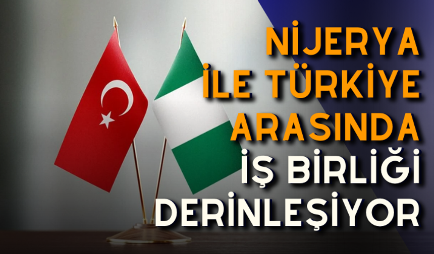 Nijerya ile Türkiye arasında iş birliği derinleşiyor
