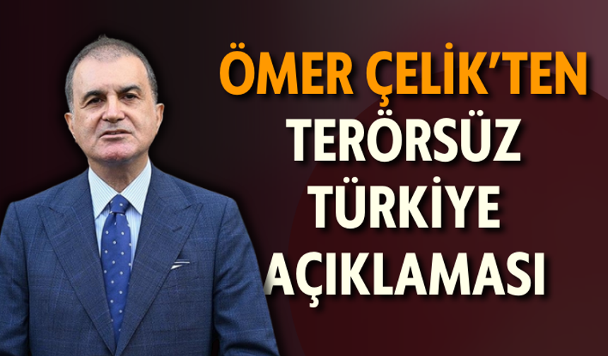 Ömer Çelik: Terörsüz Türkiye ve terörsüz bölge hedefimize ilerliyoruz