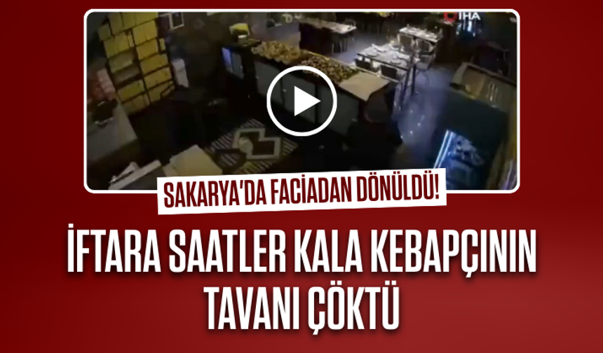 Sakarya'da faciadan dönüldü! İftara saatler kala kebapçının tavanı çöktü