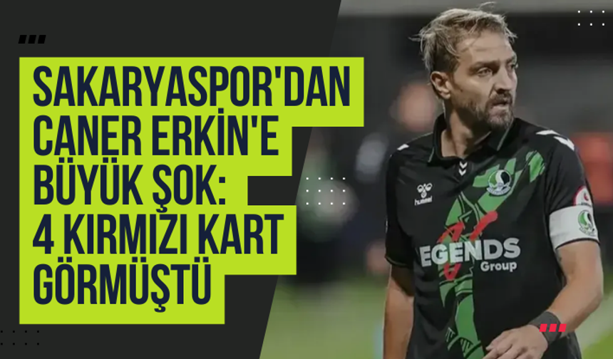 Sakaryaspor'dan Caner Erkin'e büyük şok: 4 kırmızı kart görmüştü